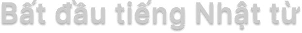 Bất đầu tiếng Nhật từ